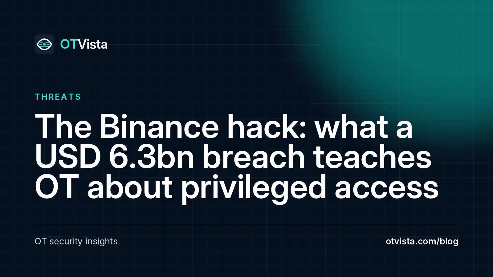 OTVista article cover: The Binance hack: what a USD 6.3bn breach teaches OT about privileged access